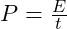 P=\frac{E}{t}