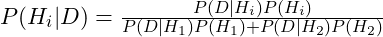 P(H_i|D) = \frac{P(D|H_i)P(H_i)}{P(D|H_1)P(H_1) + P(D|H_2)P(H_2)}