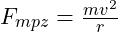 F_{mpz}=\frac{mv^2}{r}