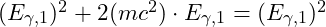 (E_{\gamma,1})^2 + 2(mc^2) \cdot E_{\gamma,1} = (E_{\gamma,1})^2