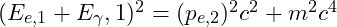 (E_{e,1} + {E_\gamma,1})^2 =(p_{e,2})^2 c^2 + m^2 c^4