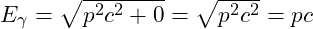E_{\gamma} = \sqrt{p^2 c^2 + 0} = \sqrt{p^2 c^2} = pc